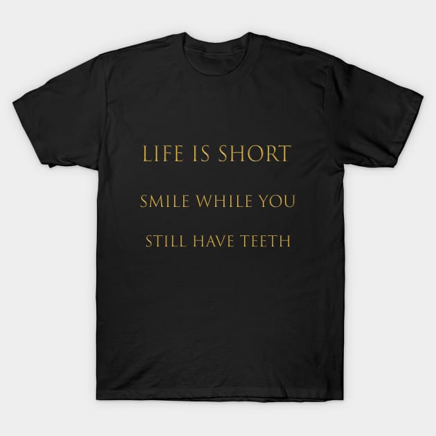 Life is short smile while you still have teeth T-Shirt by Renovich